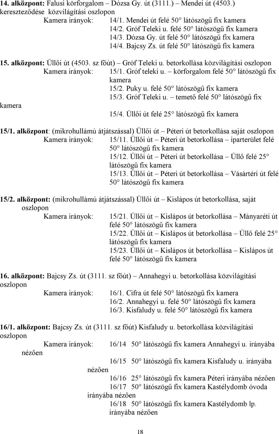 betorkollása közvilágítási oszlopon Kamera irányok: 15/1. Gróf teleki u. körforgalom felé 50 látószögű fix 15/2. Puky u. felé 50 látószögű fix 15/3. Gróf Teleki u. temető felé 50 látószögű fix 15/4.