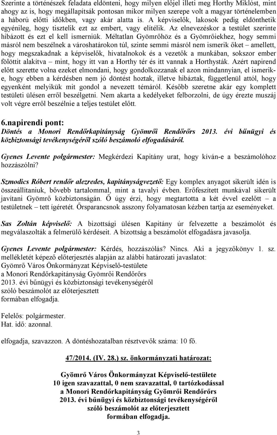 Méltatlan Gyömrőhöz és a Gyömrőiekhez, hogy semmi másról nem beszélnek a városhatárokon túl, szinte semmi másról nem ismerik őket amellett, hogy megszakadnak a képviselők, hivatalnokok és a vezetők a