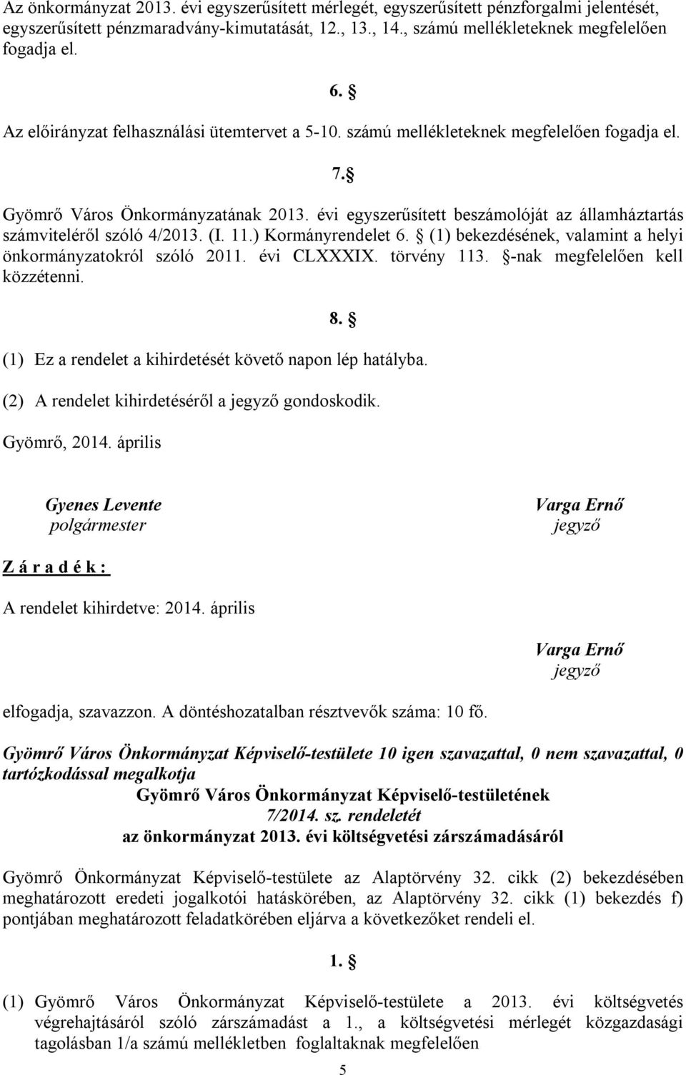 évi egyszerűsített beszámolóját az államháztartás számviteléről szóló 4/2013. (I. 11.) Kormányrendelet 6. (1) bekezdésének, valamint a helyi önkormányzatokról szóló 2011. évi CLXXXIX. törvény 113.