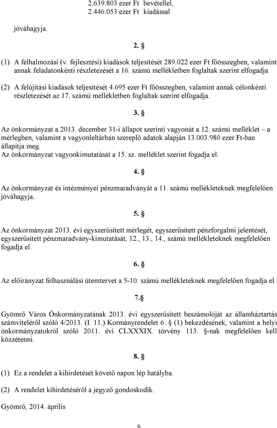 695 ezer Ft főösszegben, valamint annak célonkénti részletezését az 17. számú mellékletben foglaltak szerint elfogadja. 3. Az önkormányzat a 2013. december 31-i állapot szerinti vagyonát a 12.