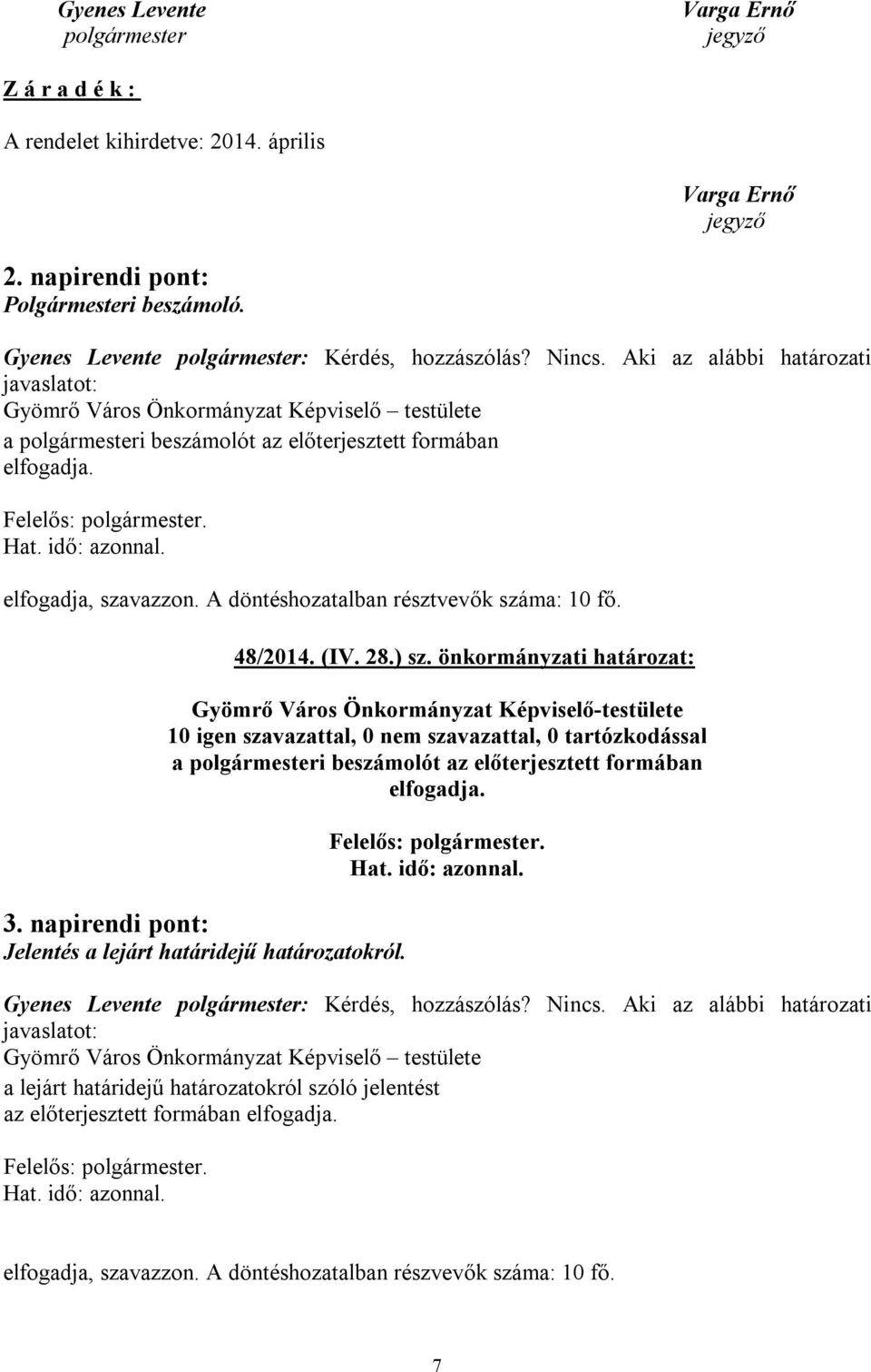 Aki az alábbi határozati javaslatot: Gyömrő Város Önkormányzat Képviselő testülete a polgármesteri beszámolót az előterjesztett formában elfogadja. 48/2014. (IV. 28.) sz.