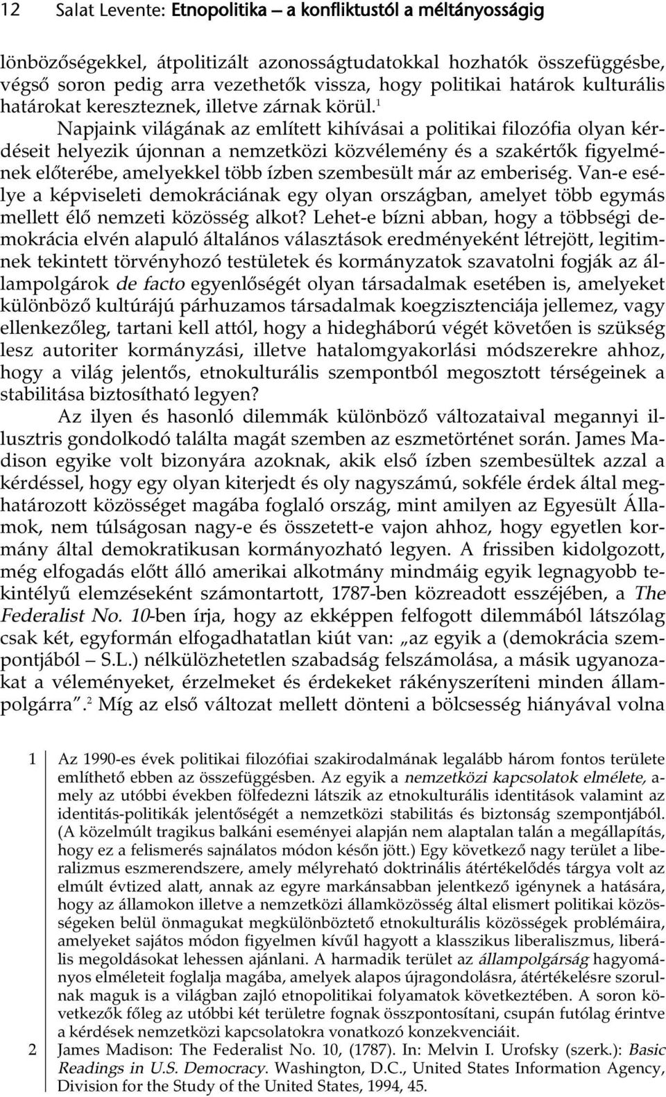 1 Napjaink világának az említett kihívásai a politikai filozófia olyan kérdéseit helyezik újonnan a nemzetközi közvélemény és a szakértők figyelmének előterébe, amelyekkel több ízben szembesült már