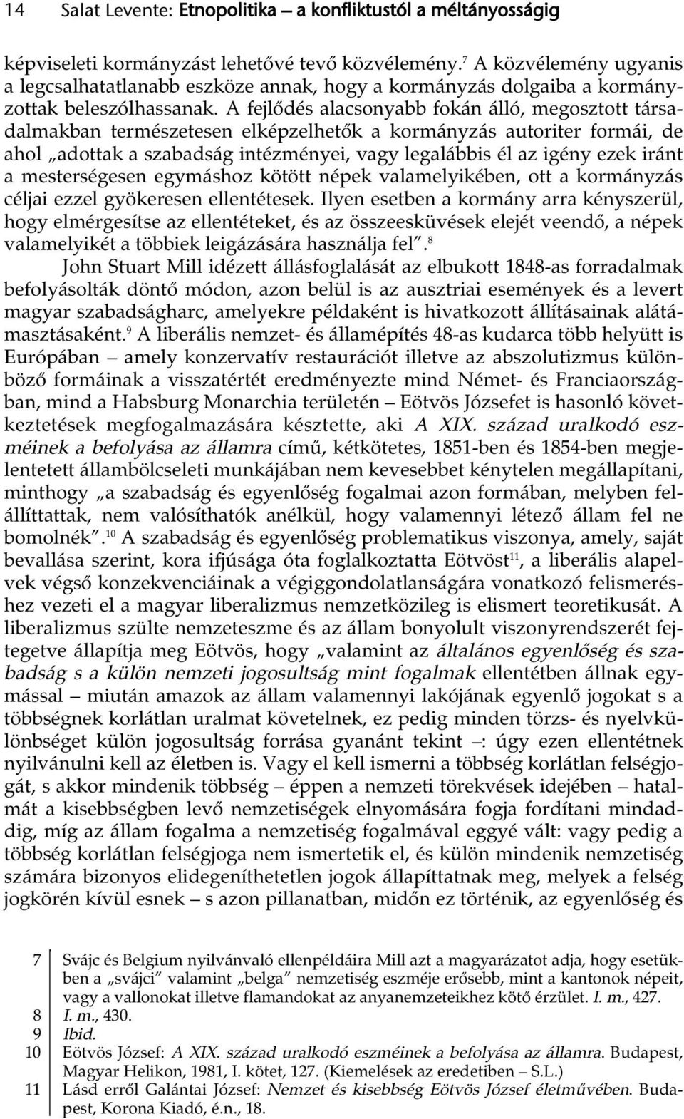 A fejlődés alacsonyabb fokán álló, megosztott társadalmakban természetesen elképzelhetők a kormányzás autoriter formái, de ahol adottak a szabadság intézményei, vagy legalábbis él az igény ezek iránt