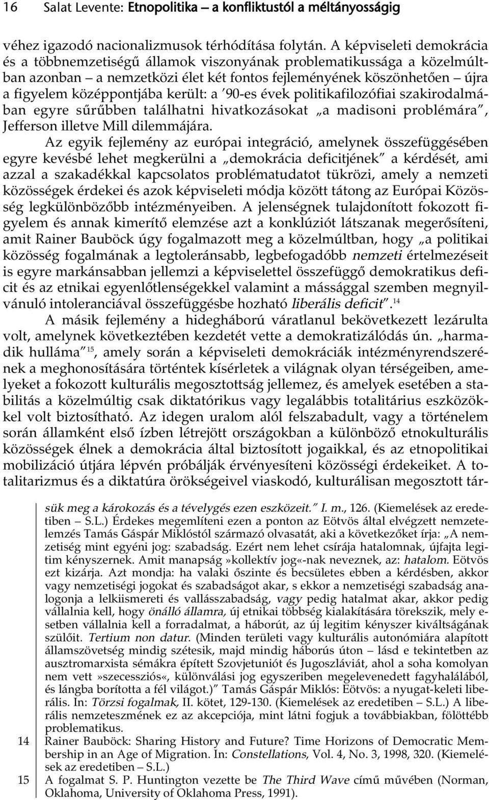 került: a 90-es évek politikafilozófiai szakirodalmában egyre sűrűbben találhatni hivatkozásokat a madisoni problémára, Jefferson illetve Mill dilemmájára.