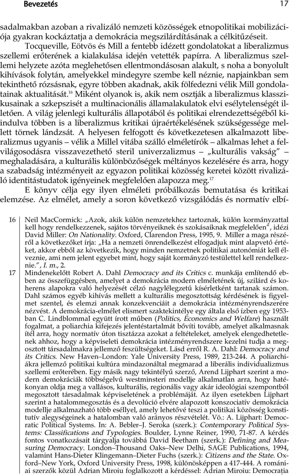 A liberalizmus szellemi helyzete azóta meglehetősen ellentmondásosan alakult, s noha a bonyolult kihívások folytán, amelyekkel mindegyre szembe kell néznie, napjainkban sem tekinthető rózsásnak,