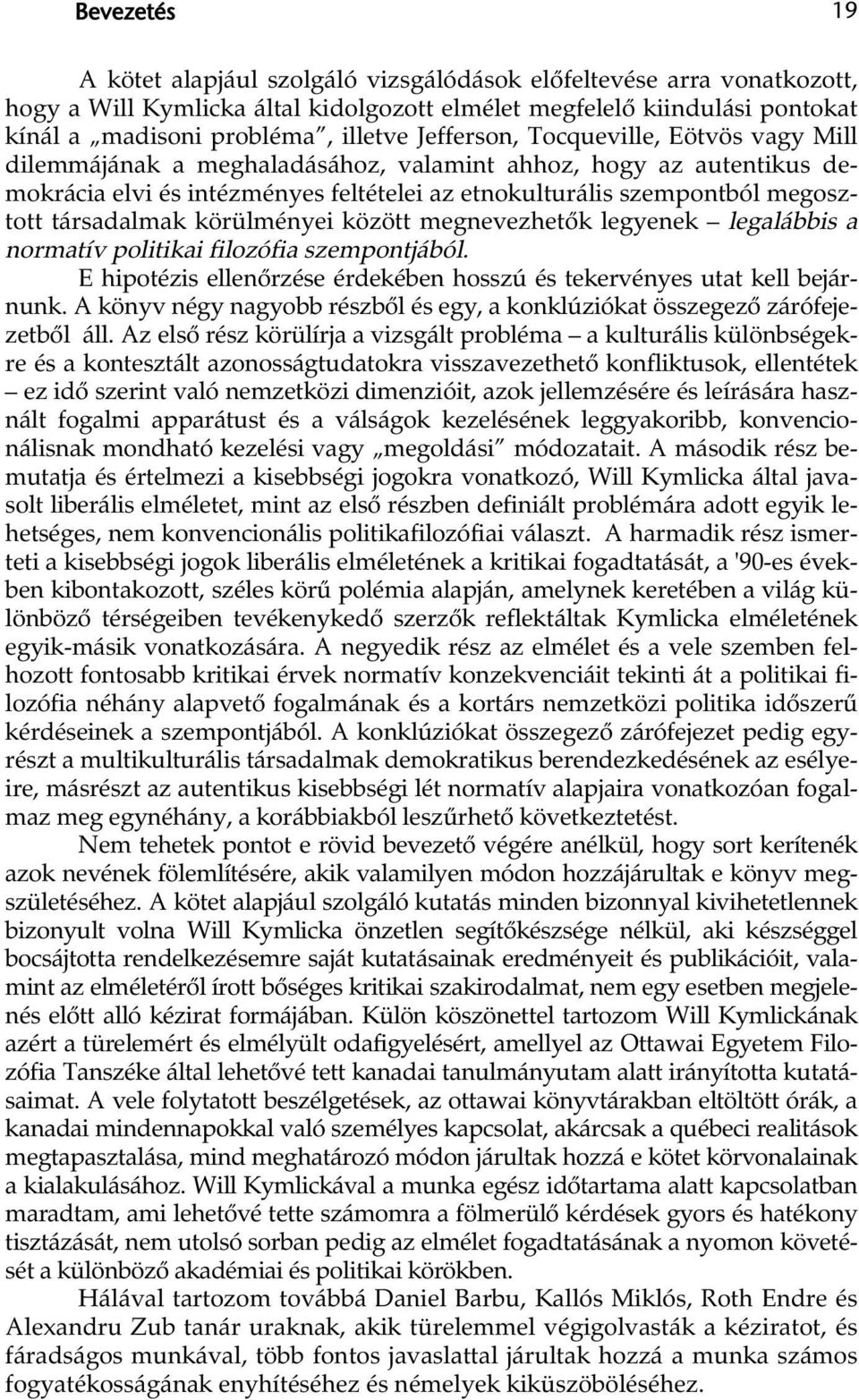 társadalmak körülményei között megnevezhetők legyenek legalábbis a normatív politikai filozófia szempontjából. E hipotézis ellenőrzése érdekében hosszú és tekervényes utat kell bejárnunk.