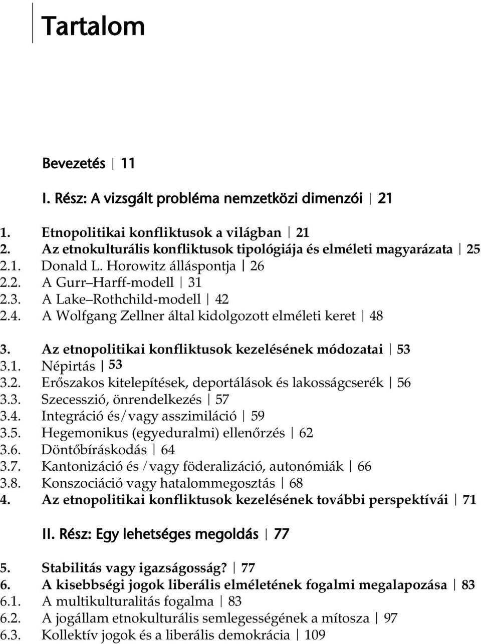 Az etnopolitikai konfliktusok kezelésének módozatai 53 3.1. Népirtás 53 3.2. Erőszakos kitelepítések, deportálások és lakosságcserék 56 3.3. Szecesszió, önrendelkezés 57 3.4.