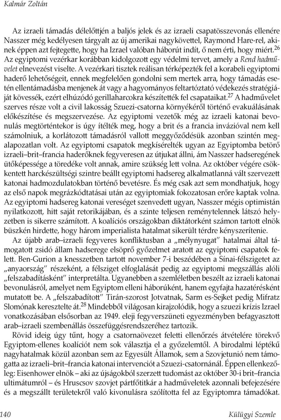 A vezérkari tisztek reálisan térképezték fel a korabeli egyiptomi haderő lehetőségeit, ennek megfelelően gondolni sem mertek arra, hogy támadás esetén ellentámadásba menjenek át vagy a hagyományos