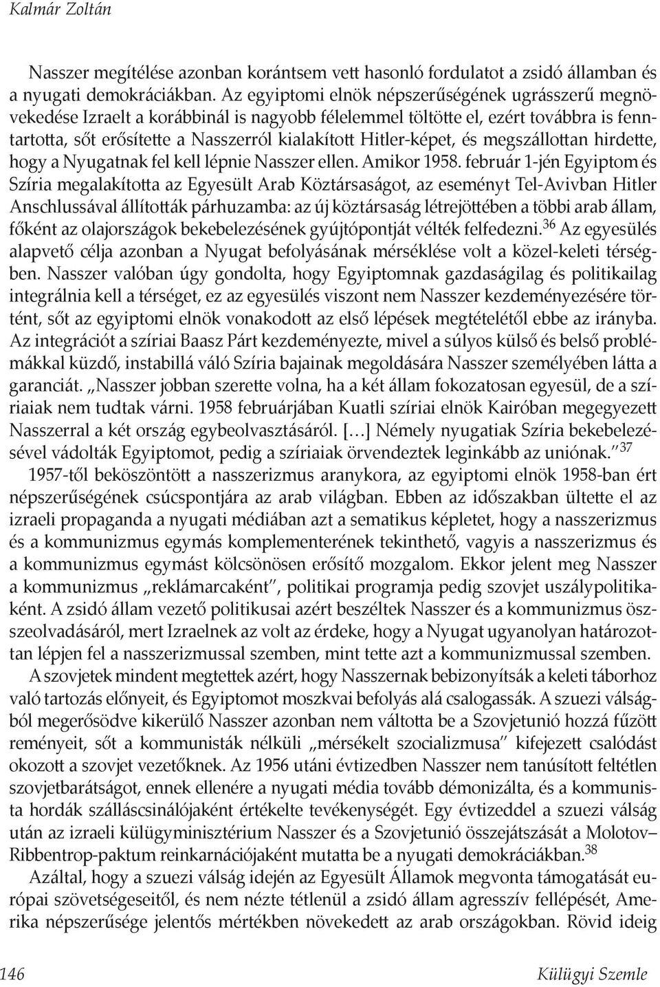 Hitler-képet, és megszállottan hirdette, hogy a Nyugatnak fel kell lépnie Nasszer ellen. Amikor 1958.