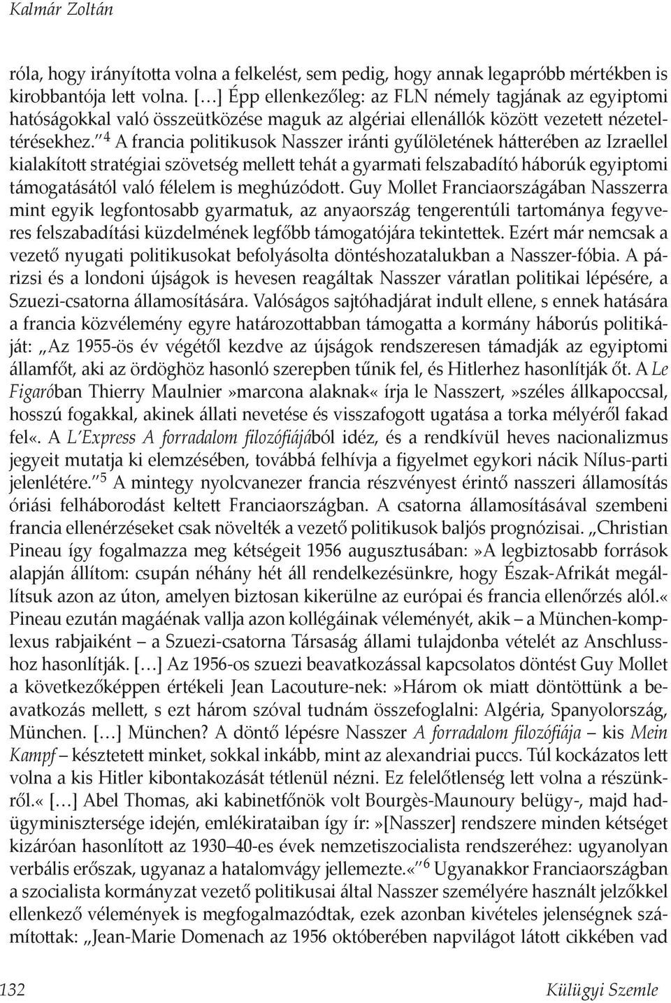 4 A francia politikusok Nasszer iránti gyűlöletének hátterében az Izraellel kialakított stratégiai szövetség mellett tehát a gyarmati felszabadító háborúk egyiptomi támogatásától való félelem is