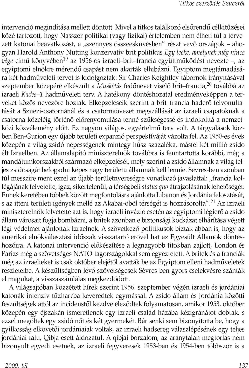 országok ahogyan Harold Anthony Nutting konzervatív brit politikus Egy lecke, amelynek még nincs vége című könyvében 19 az 1956-os izraeli brit francia együttműködést nevezte, az egyiptomi elnökre