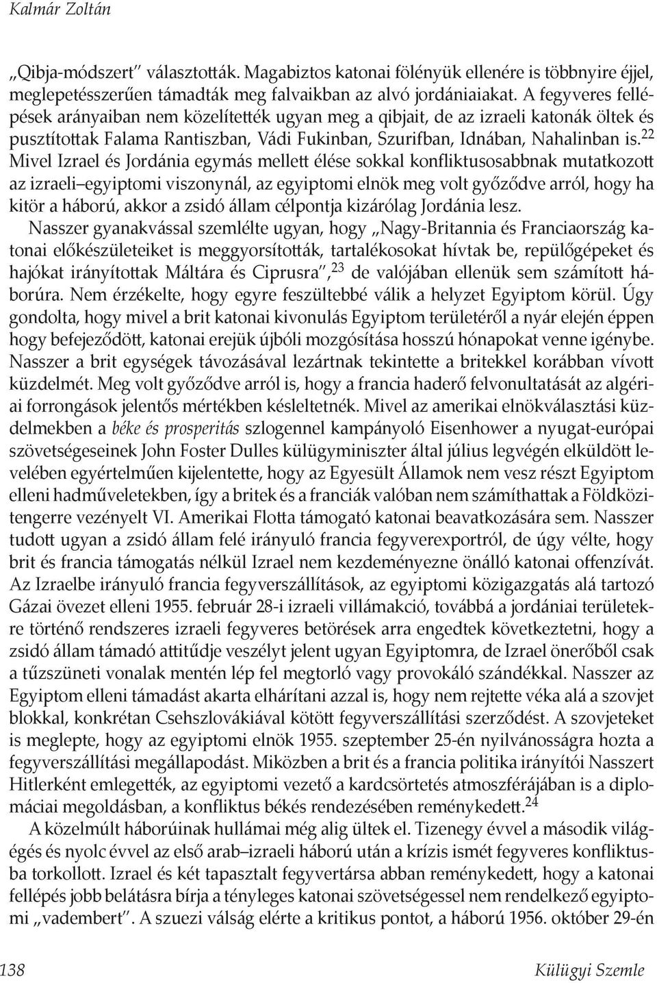 22 Mivel Izrael és Jordánia egymás mellett élése sokkal konfliktusosabbnak mutatkozott az izraeli egyiptomi viszonynál, az egyiptomi elnök meg volt győződve arról, hogy ha kitör a háború, akkor a