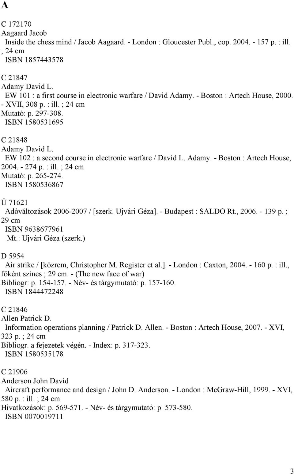 EW 102 : a second course in electronic warfare / David L. Adamy. - Boston : Artech House, 2004. - 274 p. : ill. ; 24 cm Mutató: p. 265-274. ISBN 1580536867 Ü 71621 Adóváltozások 2006-2007 / [szerk.