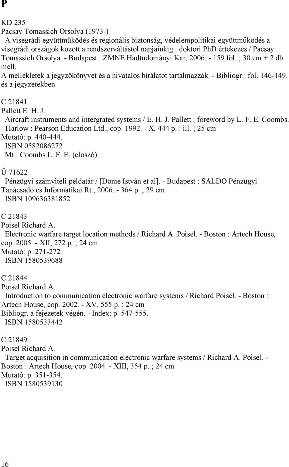 146-149. és a jegyzetekben C 21841 Pallett E. H. J. Aircraft instruments and intergrated systems / E. H. J. Pallett ; foreword by L. F. E. Coombs. - Harlow : Pearson Education Ltd., cop. 1992.