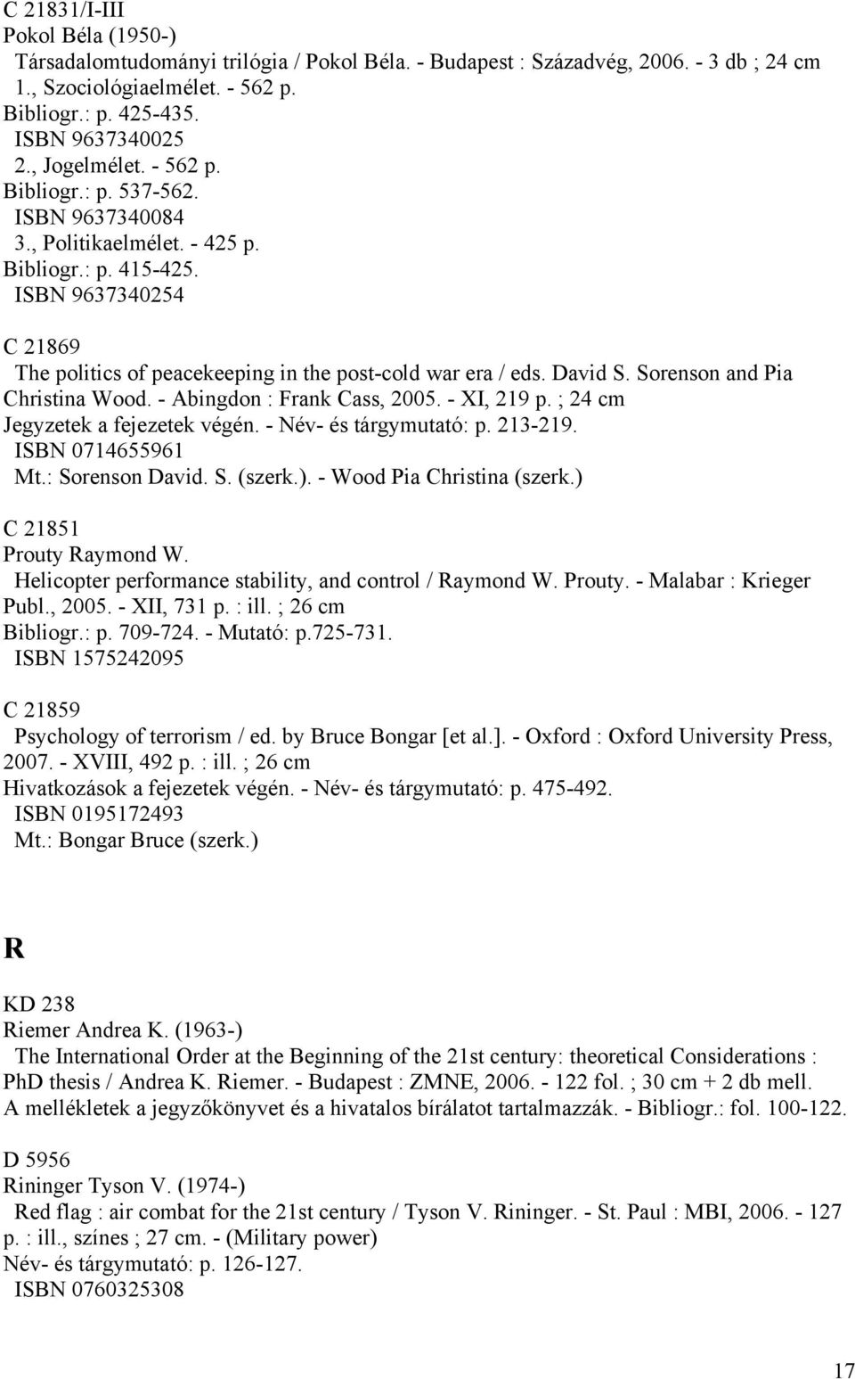 David S. Sorenson and Pia Christina Wood. - Abingdon : Frank Cass, 2005. - XI, 219 p. ; 24 cm Jegyzetek a fejezetek végén. - Név- és tárgymutató: p. 213-219. ISBN 0714655961 Mt.: Sorenson David. S. (szerk.