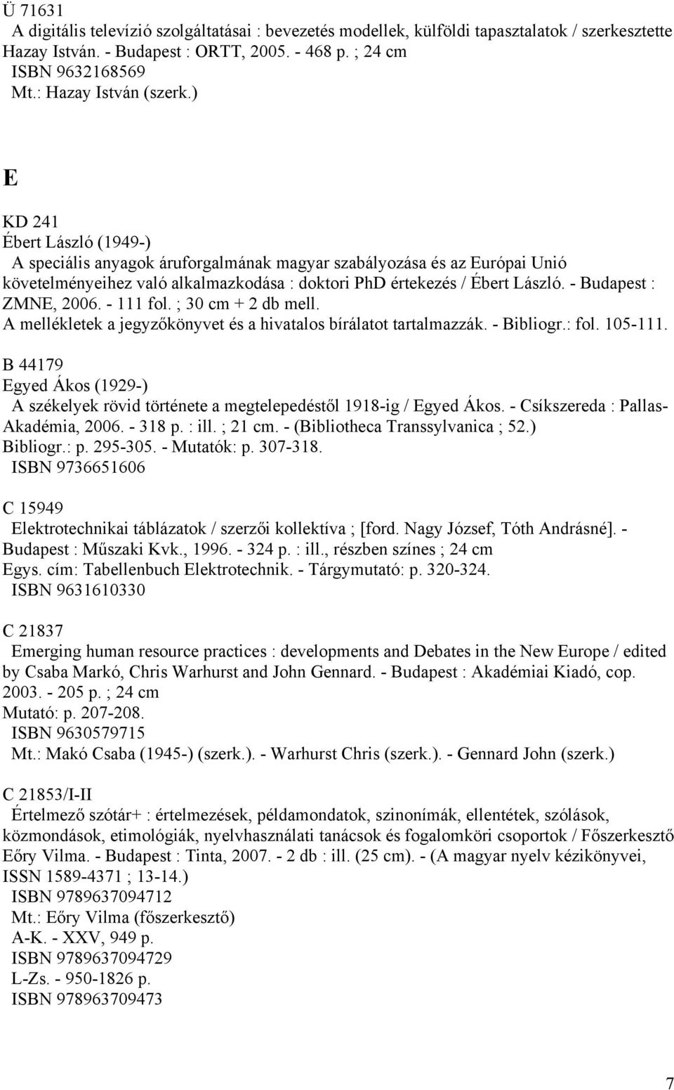 ) E KD 241 Ébert László (1949-) A speciális anyagok áruforgalmának magyar szabályozása és az Európai Unió követelményeihez való alkalmazkodása : doktori PhD értekezés / Ébert László.