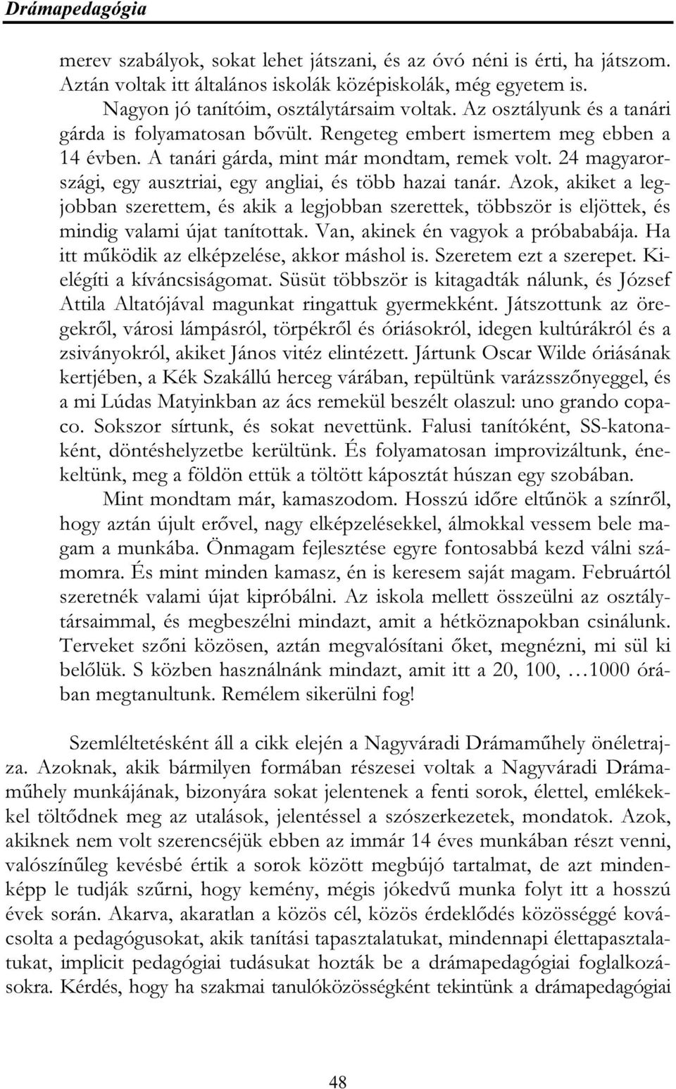 24 magyarországi, egy ausztriai, egy angliai, és több hazai tanár. Azok, akiket a legjobban szerettem, és akik a legjobban szerettek, többször is eljöttek, és mindig valami újat tanítottak.