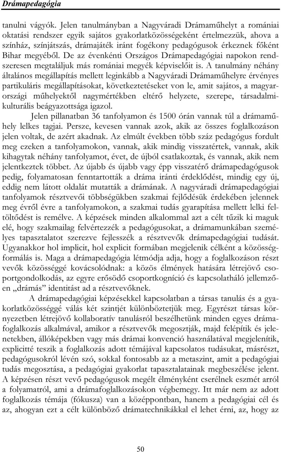 érkeznek főként Bihar megyéből. De az évenkénti Országos Drámapedagógiai napokon rendszeresen megtaláljuk más romániai megyék képviselőit is.