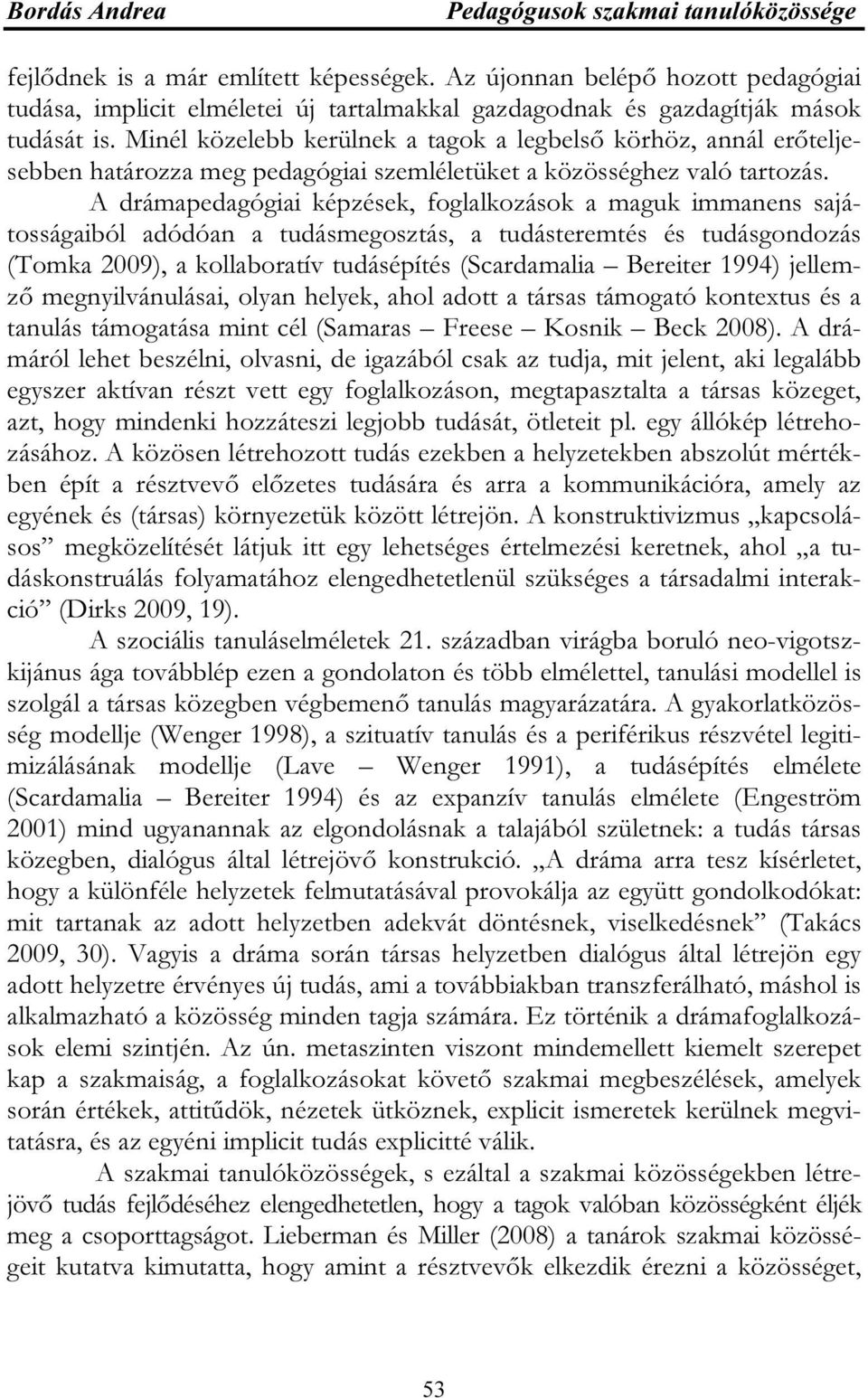 A drámapedagógiai képzések, foglalkozások a maguk immanens sajátosságaiból adódóan a tudásmegosztás, a tudásteremtés és tudásgondozás (Tomka 2009), a kollaboratív tudásépítés (Scardamalia Bereiter