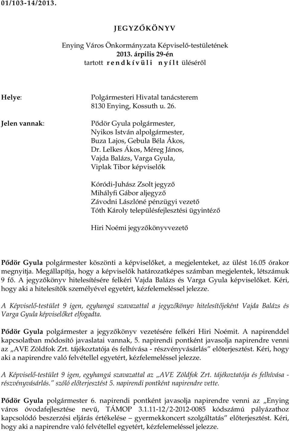 Lelkes Ákos, Méreg János, Vajda Balázs, Varga Gyula, Viplak Tibor képviselık Kóródi-Juhász Zsolt jegyzı Mihályfi Gábor aljegyzı Závodni Lászlóné pénzügyi vezetı Tóth Károly településfejlesztési