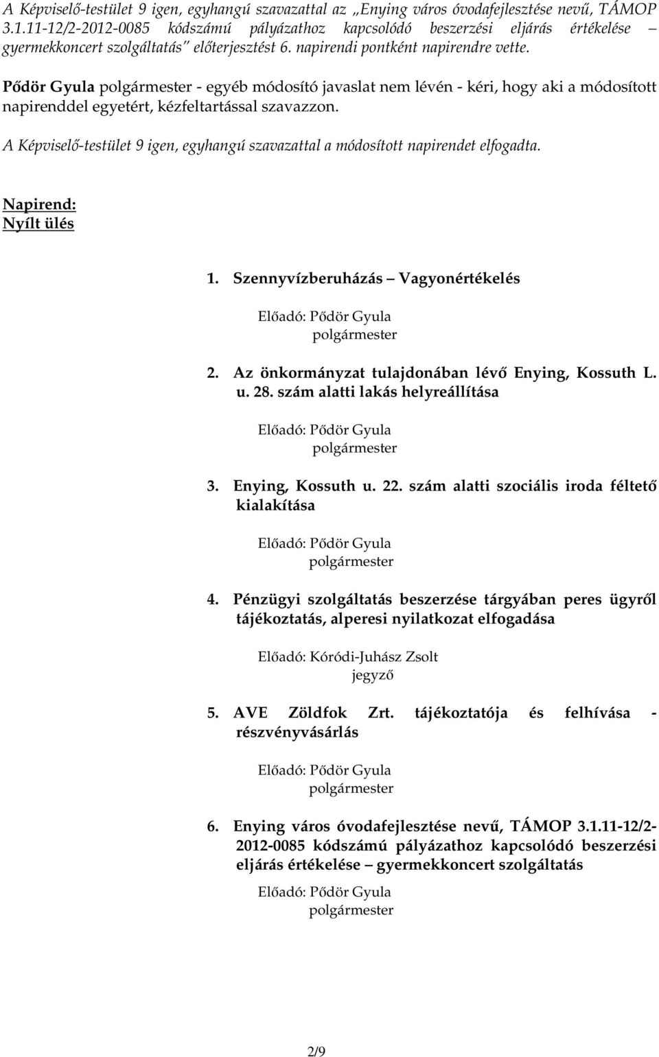 Pıdör Gyula - egyéb módosító javaslat nem lévén - kéri, hogy aki a módosított napirenddel egyetért, kézfeltartással szavazzon.