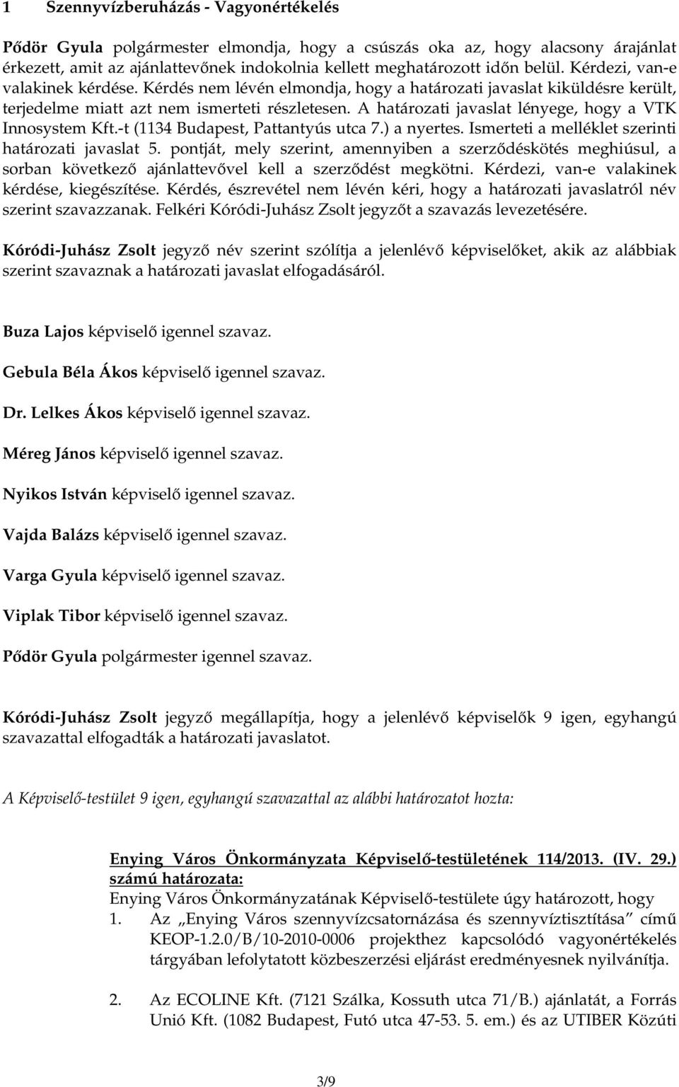 A határozati javaslat lényege, hogy a VTK Innosystem Kft.-t (1134 Budapest, Pattantyús utca 7.) a nyertes. Ismerteti a melléklet szerinti határozati javaslat 5.