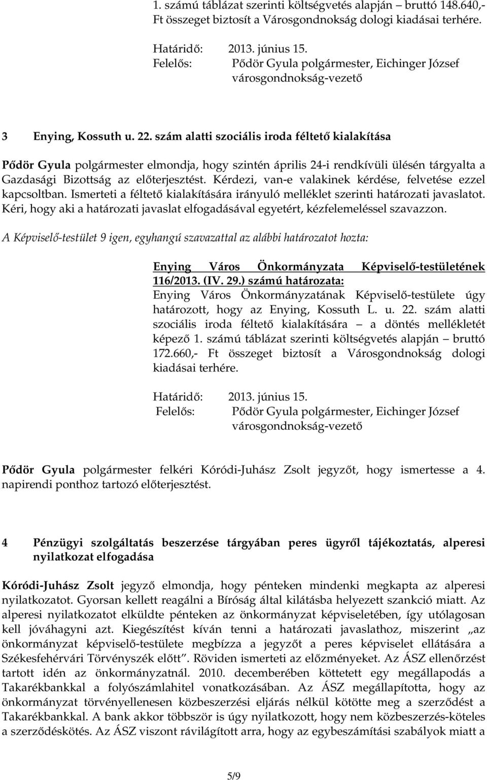 szám alatti szociális iroda féltetı kialakítása Pıdör Gyula elmondja, hogy szintén április 24-i rendkívüli ülésén tárgyalta a Gazdasági Bizottság az elıterjesztést.