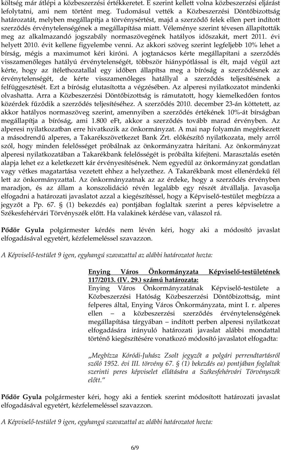 Véleménye szerint tévesen állapították meg az alkalmazandó jogszabály normaszövegének hatályos idıszakát, mert 2011. évi helyett 2010. évit kellene figyelembe venni.