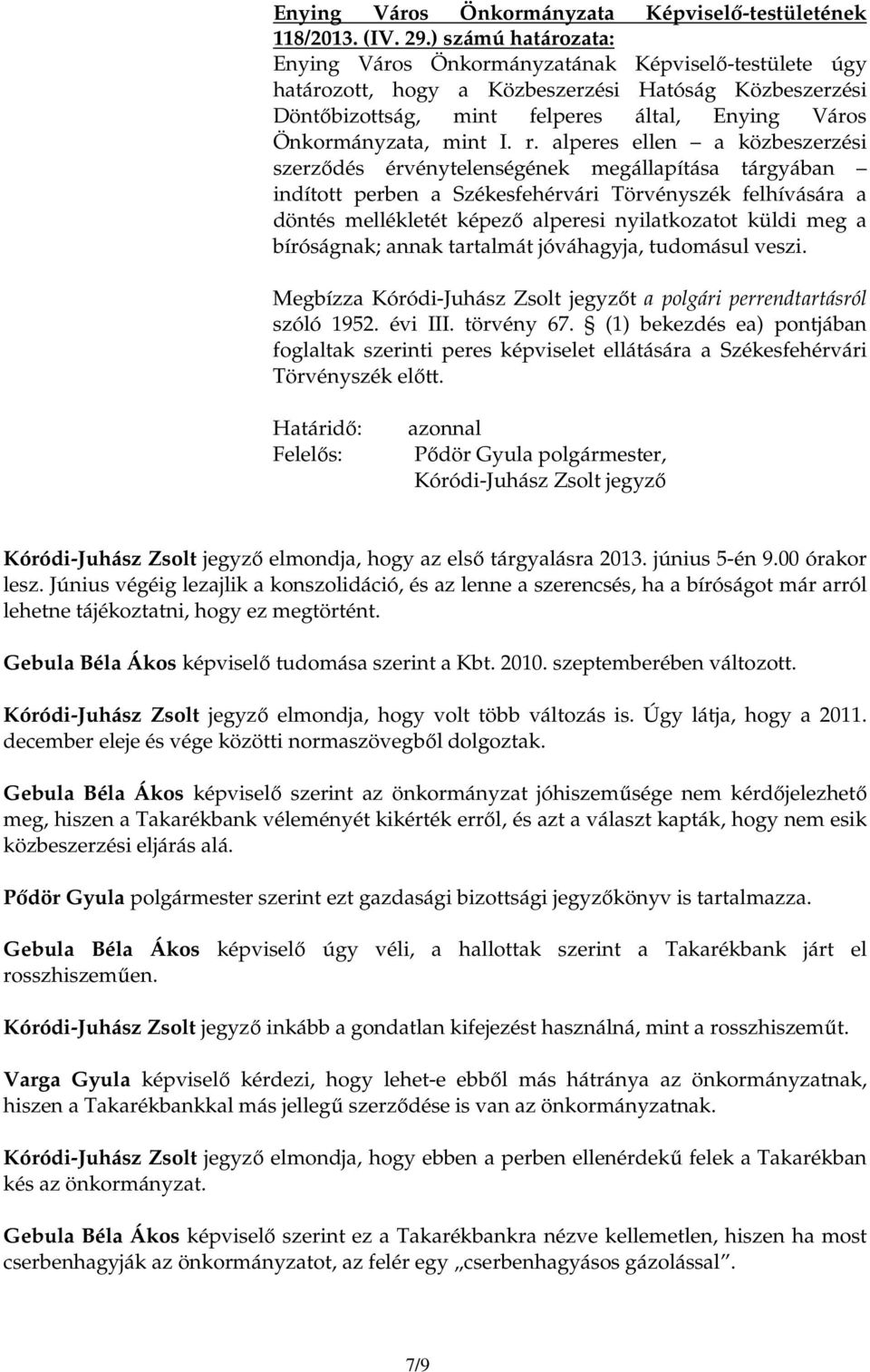 meg a bíróságnak; annak tartalmát jóváhagyja, tudomásul veszi. Megbízza Kóródi-Juhász Zsolt jegyzıt a polgári perrendtartásról szóló 1952. évi III. törvény 67.