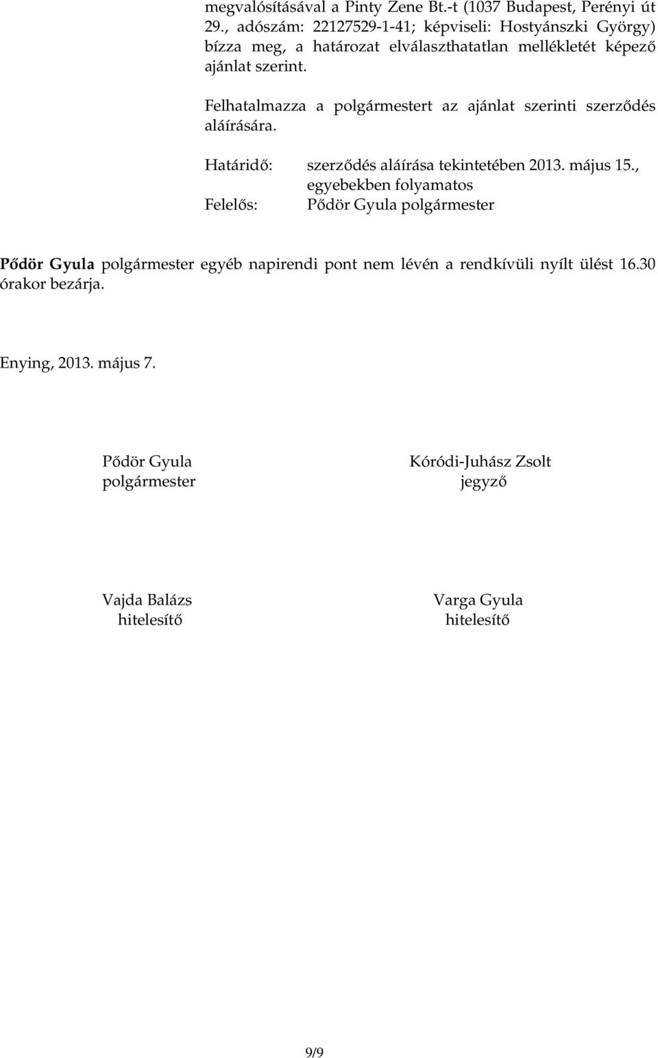 Felhatalmazza a t az ajánlat szerinti szerzıdés aláírására. Határidı: szerzıdés aláírása tekintetében 2013. május 15.