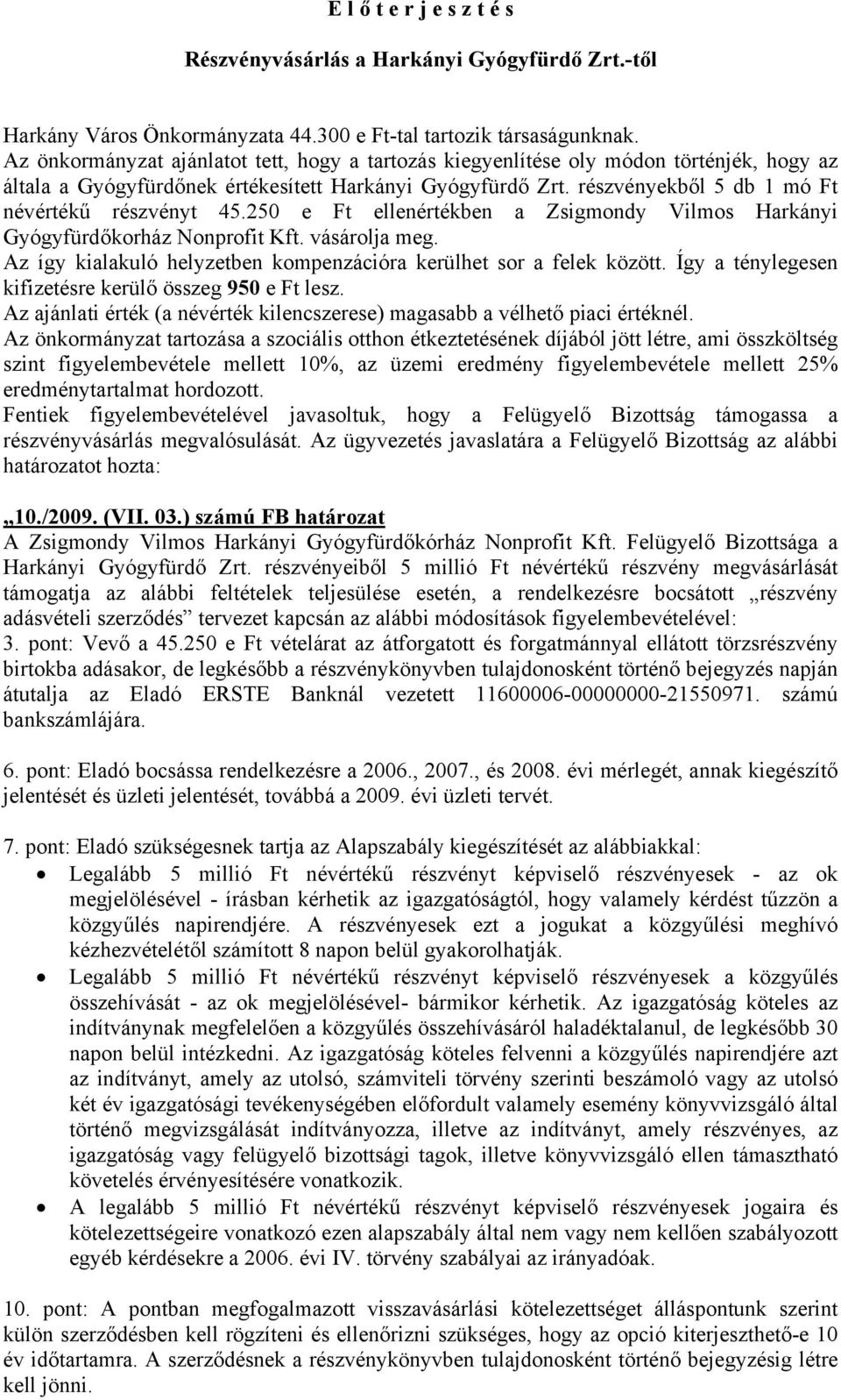 részvényekből 5 db 1 mó Ft névértékű részvényt 45.250 e Ft ellenértékben a Zsigmondy Vilmos Harkányi Gyógyfürdőkorház Nonprofit Kft. vásárolja meg.