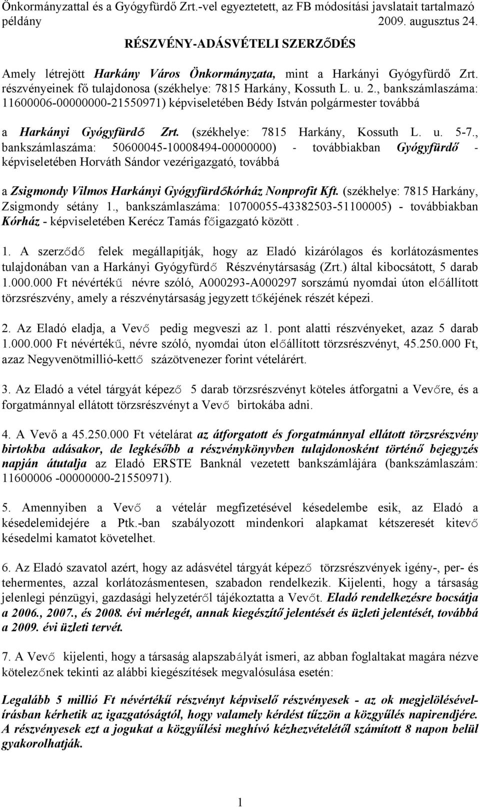 , bankszámlaszáma: 11600006-00000000-21550971) képviseletében Bédy István polgármester továbbá a Harkányi Gyógyfürdő Zrt. (székhelye: 7815 Harkány, Kossuth L. u. 5-7.