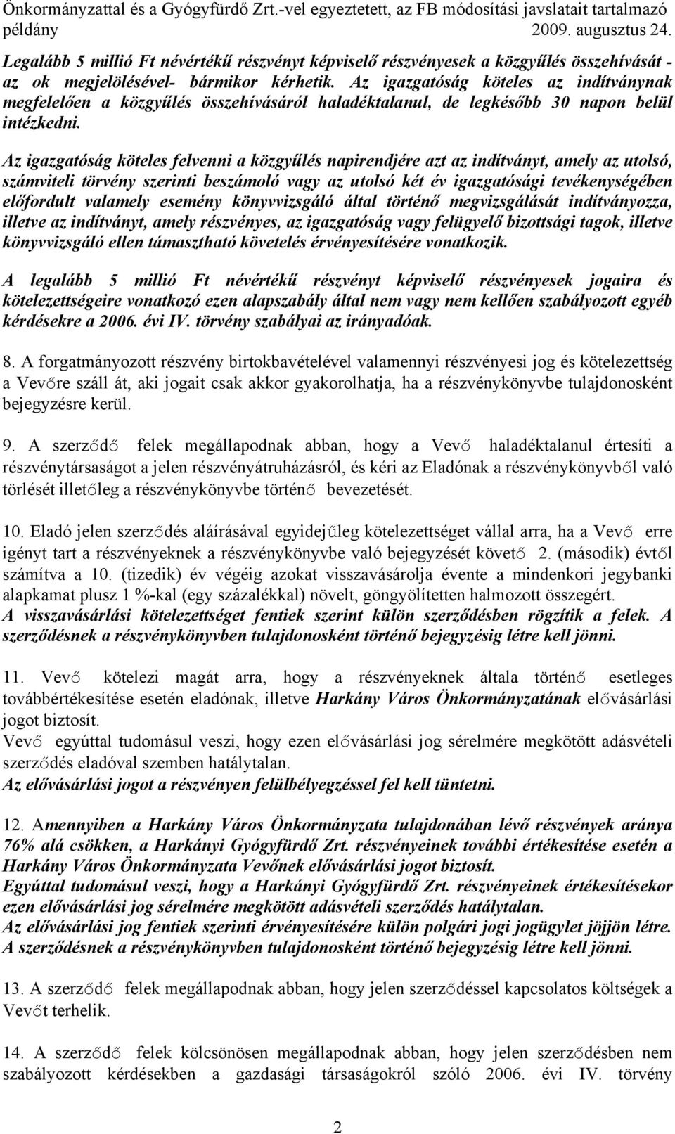 Az igazgatóság köteles az indítványnak megfelelően a közgyűlés összehívásáról haladéktalanul, de legkésőbb 30 napon belül intézkedni.