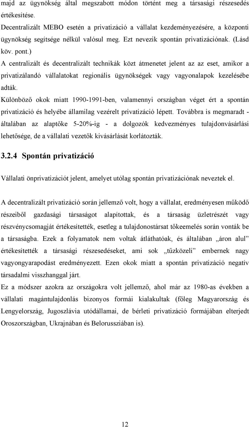 ) A centralizált és decentralizált technikák közt átmenetet jelent az az eset, amikor a privatizálandó vállalatokat regionális ügynökségek vagy vagyonalapok kezelésébe adták.