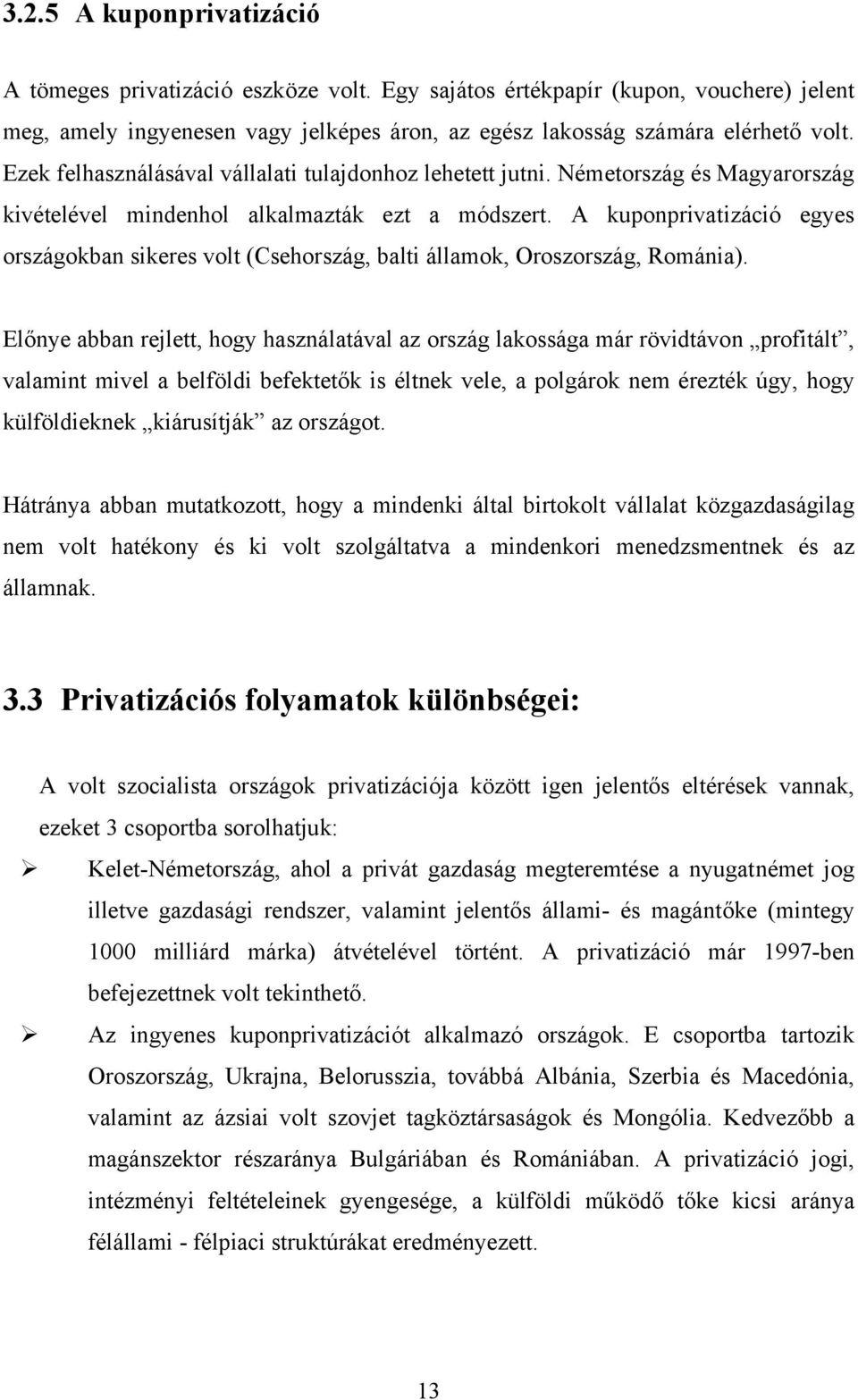 A kuponprivatizáció egyes országokban sikeres volt (Csehország, balti államok, Oroszország, Románia).