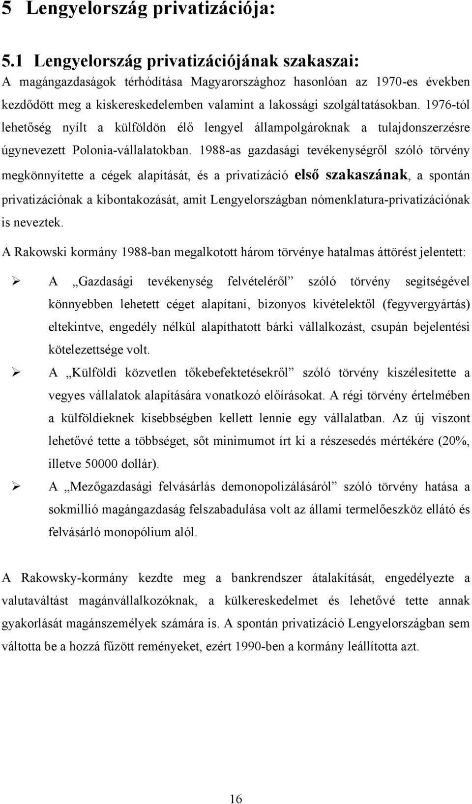 1976-tól lehetőség nyílt a külföldön élő lengyel állampolgároknak a tulajdonszerzésre úgynevezett Polonia-vállalatokban.