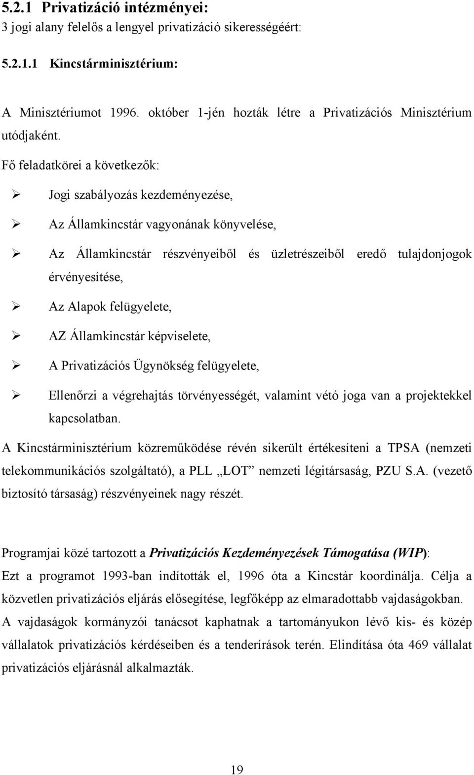 Fő feladatkörei a következők: Jogi szabályozás kezdeményezése, Az Államkincstár vagyonának könyvelése, Az Államkincstár részvényeiből és üzletrészeiből eredő tulajdonjogok érvényesítése, Az Alapok