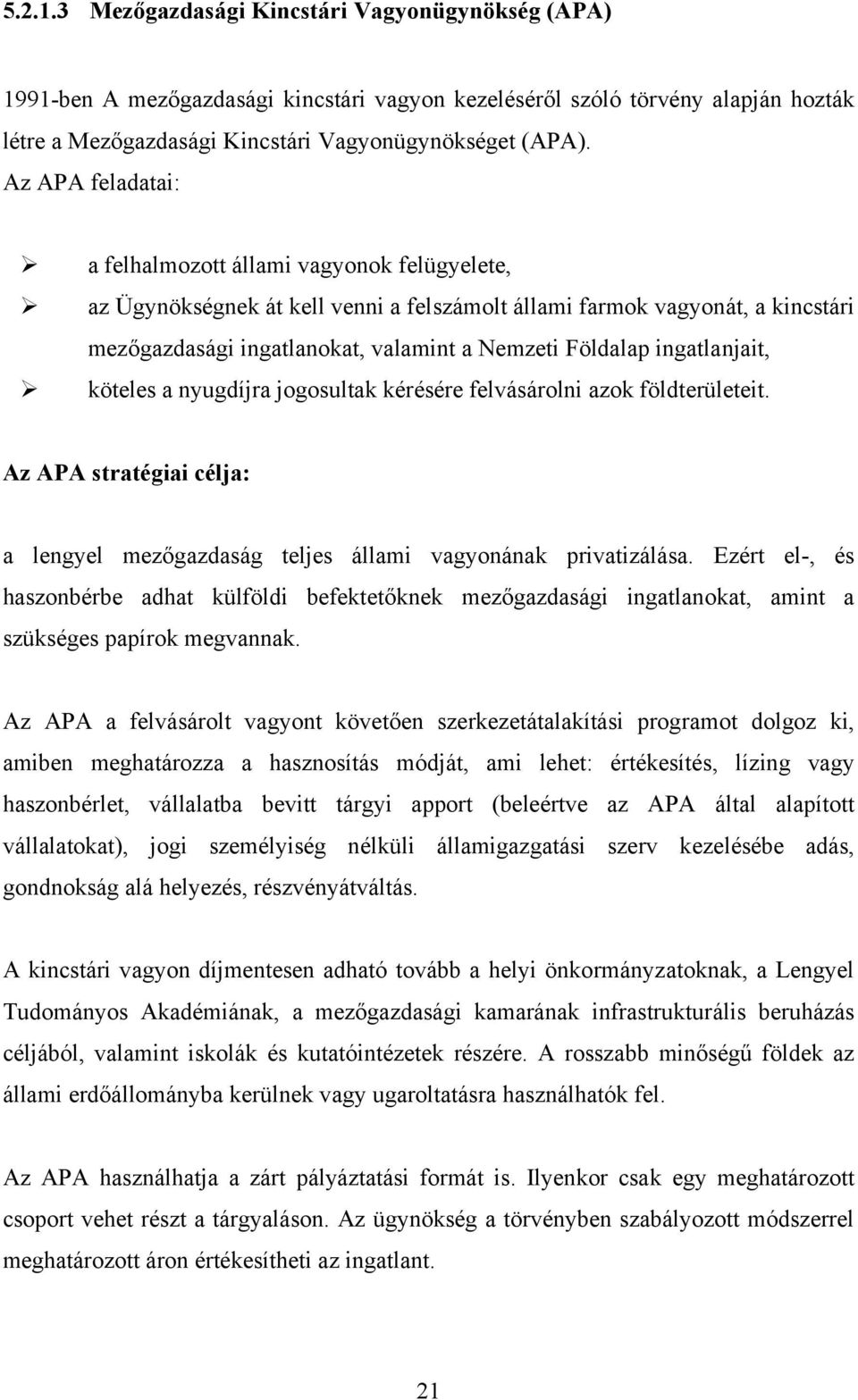 ingatlanjait, köteles a nyugdíjra jogosultak kérésére felvásárolni azok földterületeit. Az APA stratégiai célja: a lengyel mezőgazdaság teljes állami vagyonának privatizálása.