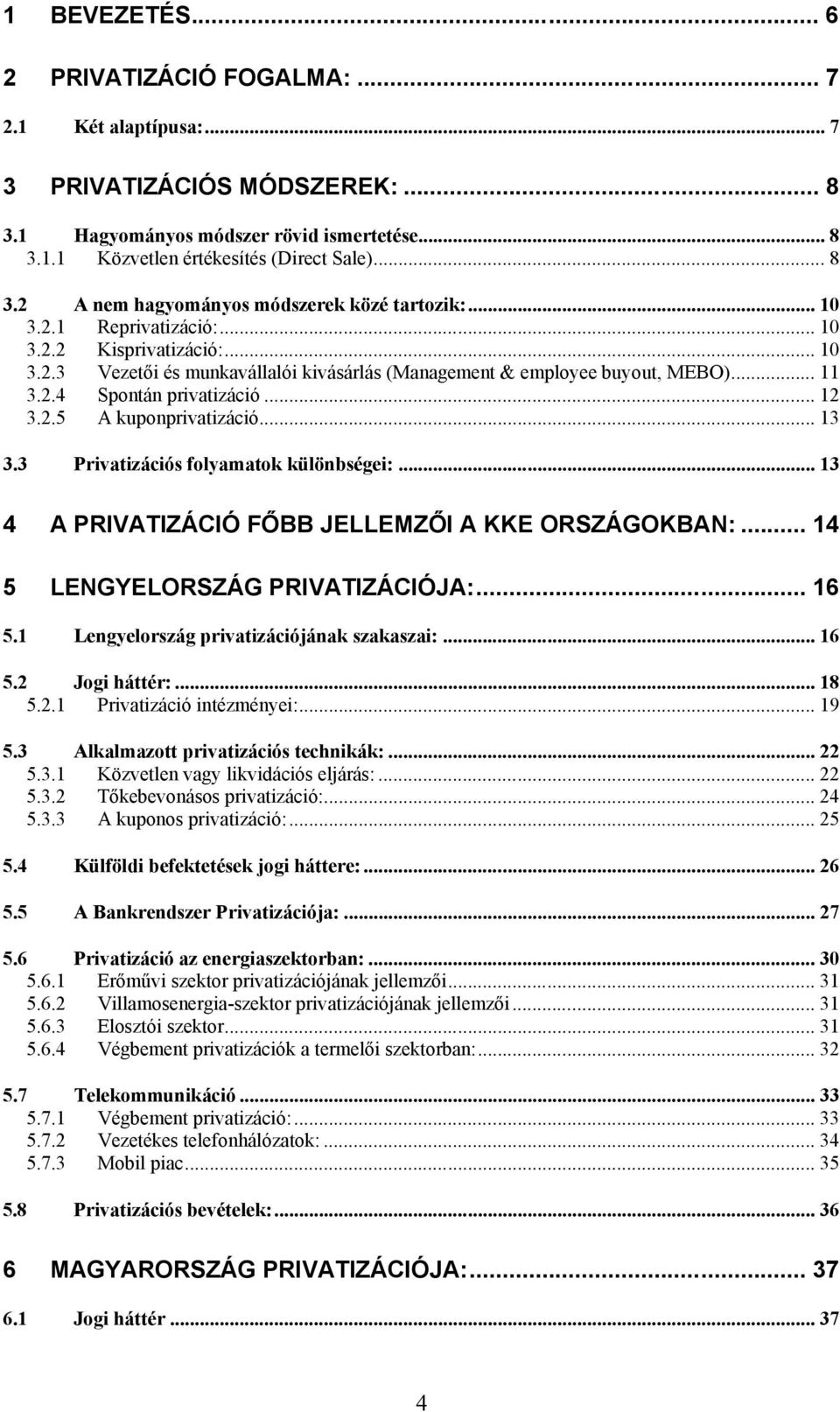 .. 13 3.3 Privatizációs folyamatok különbségei:... 13 4 A PRIVATIZÁCIÓ FŐBB JELLEMZŐI A KKE ORSZÁGOKBAN:... 14 5 LENGYELORSZÁG PRIVATIZÁCIÓJA:... 16 5.1 Lengyelország privatizációjának szakaszai:.