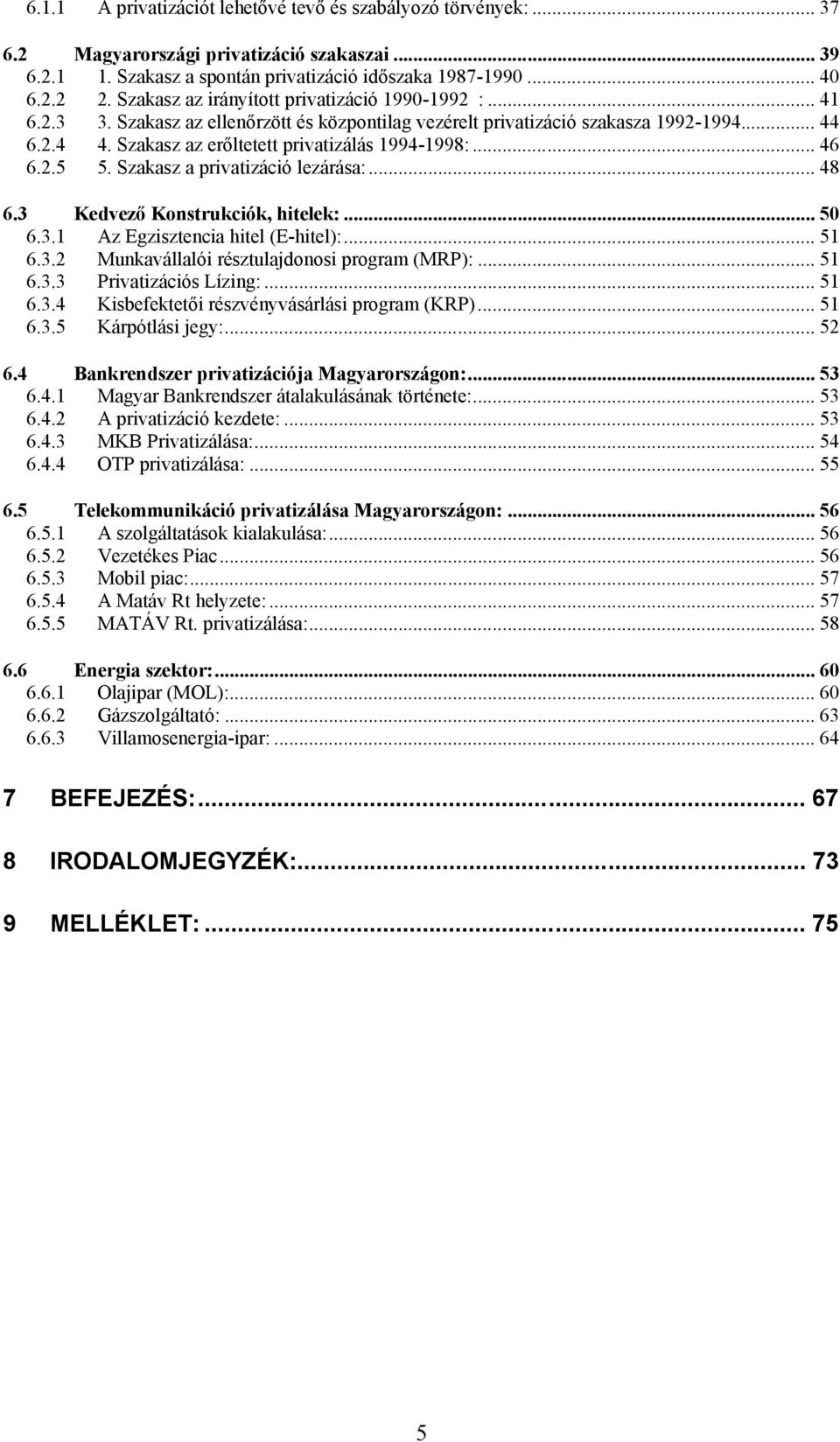 Szakasz az erőltetett privatizálás 1994-1998:... 46 6.2.5 5. Szakasz a privatizáció lezárása:... 48 6.3 Kedvező Konstrukciók, hitelek:... 50 6.3.1 Az Egzisztencia hitel (E-hitel):...51 6.3.2 Munkavállalói résztulajdonosi program (MRP):.