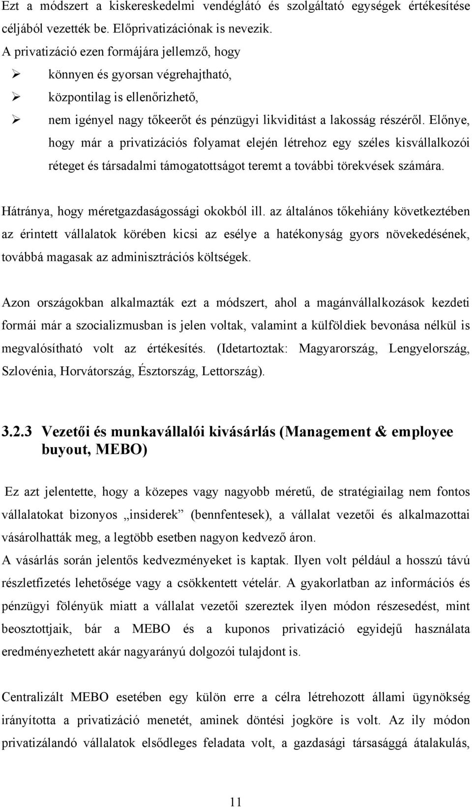 Előnye, hogy már a privatizációs folyamat elején létrehoz egy széles kisvállalkozói réteget és társadalmi támogatottságot teremt a további törekvések számára.