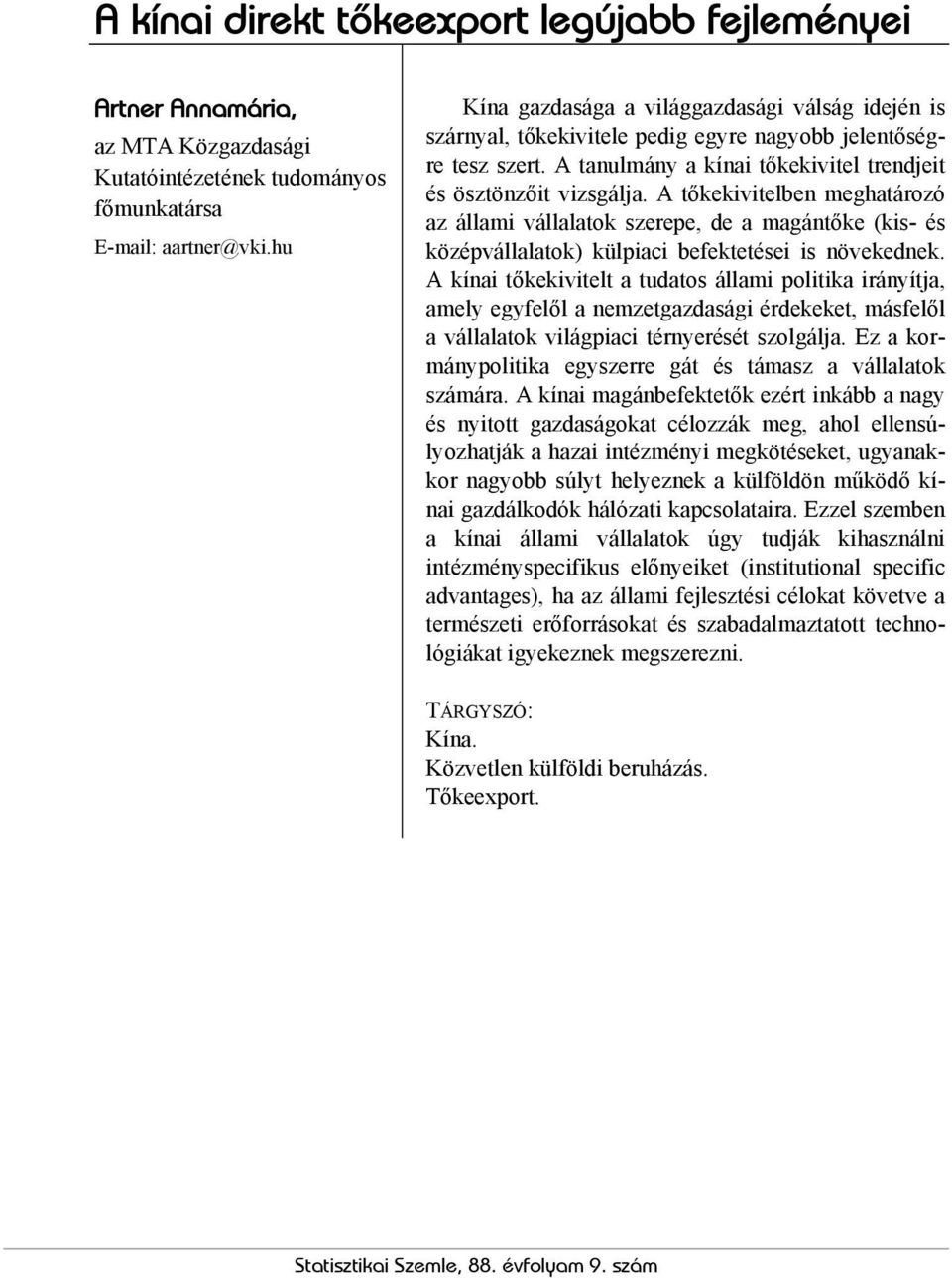 A tőkekivitelben meghatározó az állami vállalatok szerepe, de a magántőke (kis- és középvállalatok) külpiaci befektetései is növekednek.