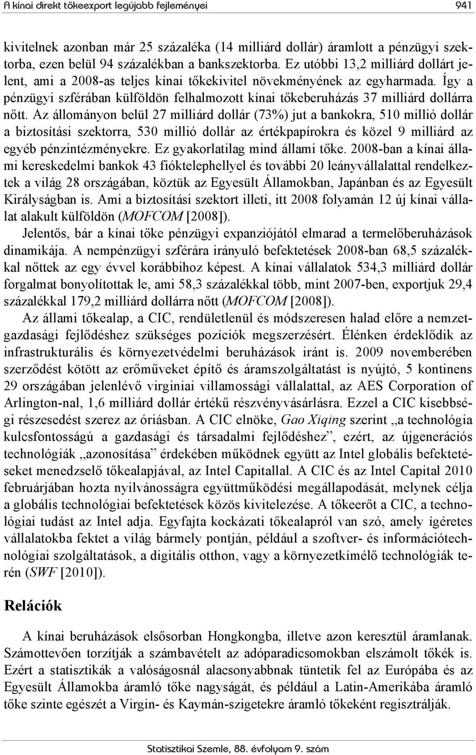 Így a pénzügyi szférában külföldön felhalmozott kínai tőkeberuházás 37 milliárd dollárra nőtt.