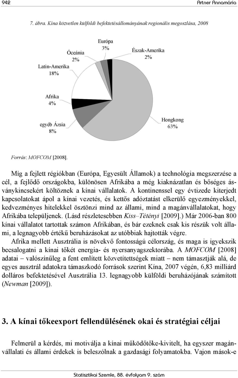 Míg a fejlett régiókban (Európa, Egyesült Államok) a technológia megszerzése a cél, a fejlődő országokba, különösen Afrikába a még kiaknázatlan és bőséges ásványkincsekért költöznek a kínai