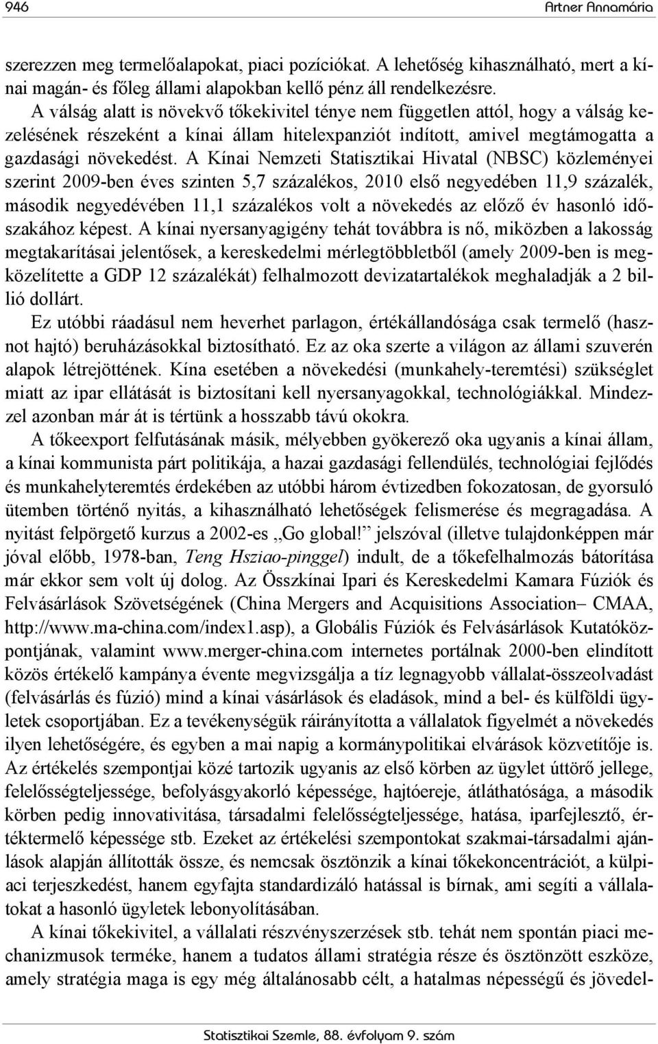 A Kínai Nemzeti Statisztikai Hivatal (NBSC) közleményei szerint 2009-ben éves szinten 5,7 százalékos, 2010 első negyedében 11,9 százalék, második negyedévében 11,1 százalékos volt a növekedés az