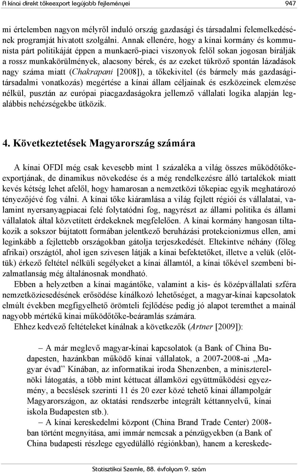 spontán lázadások nagy száma miatt (Chakrapani [2008]), a tőkekivitel (és bármely más gazdaságitársadalmi vonatkozás) megértése a kínai állam céljainak és eszközeinek elemzése nélkül, pusztán az