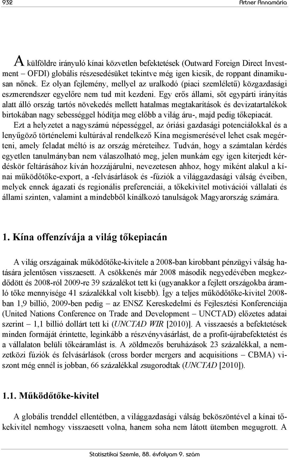 Egy erős állami, sőt egypárti irányítás alatt álló ország tartós növekedés mellett hatalmas megtakarítások és devizatartalékok birtokában nagy sebességgel hódítja meg előbb a világ áru-, majd pedig