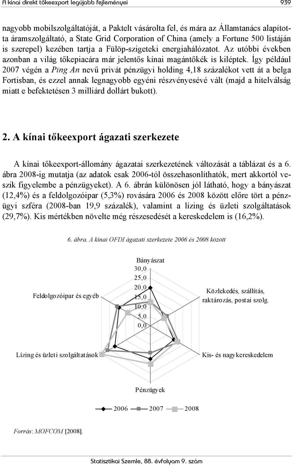 Így például 2007 végén a Ping An nevű privát pénzügyi holding 4,18 százalékot vett át a belga Fortisban, és ezzel annak legnagyobb egyéni részvényesévé vált (majd a hitelválság miatt e befektetésen 3