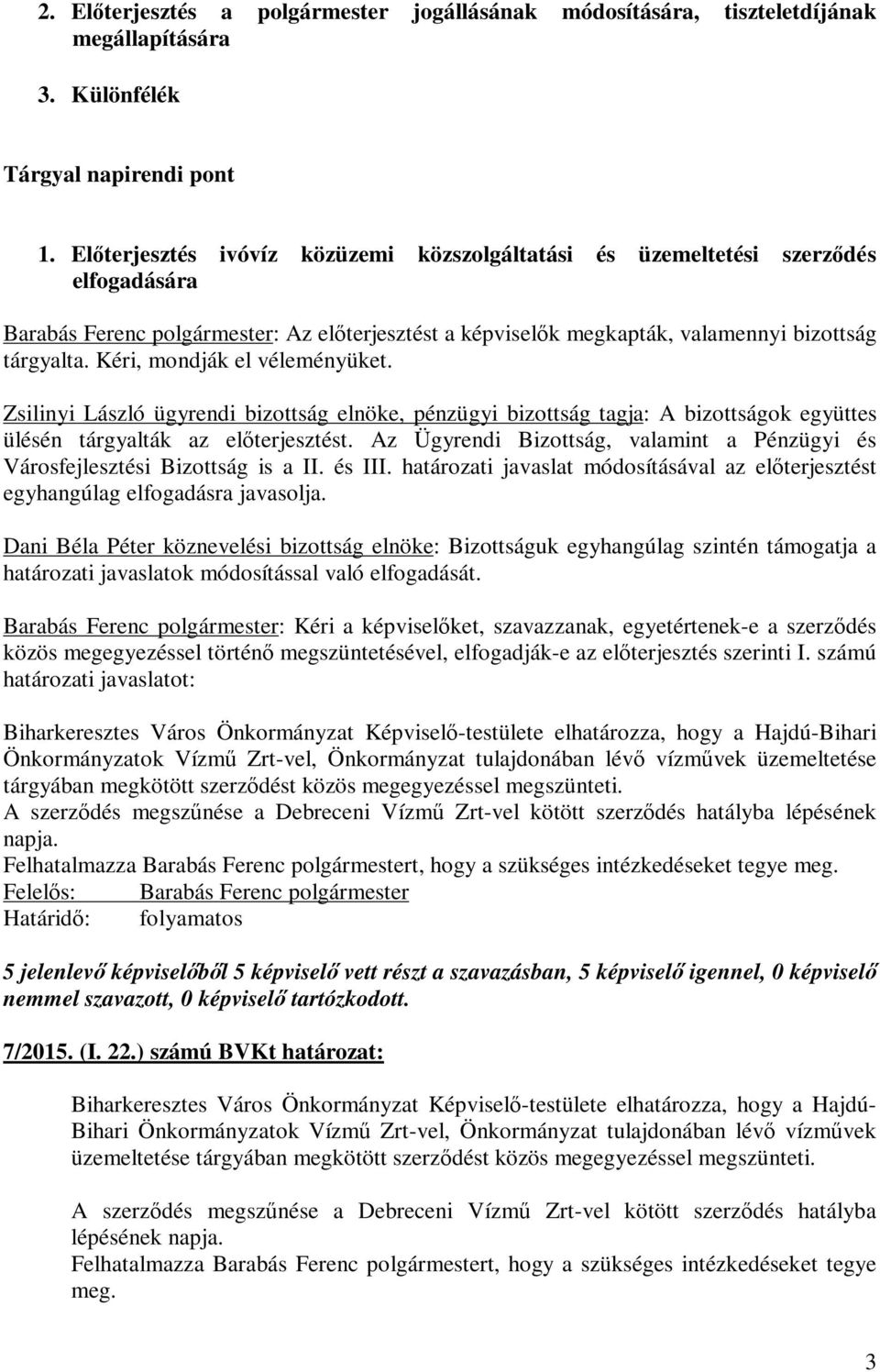 Kéri, mondják el véleményüket. Zsilinyi László ügyrendi bizottság elnöke, pénzügyi bizottság tagja: A bizottságok együttes ülésén tárgyalták az előterjesztést.