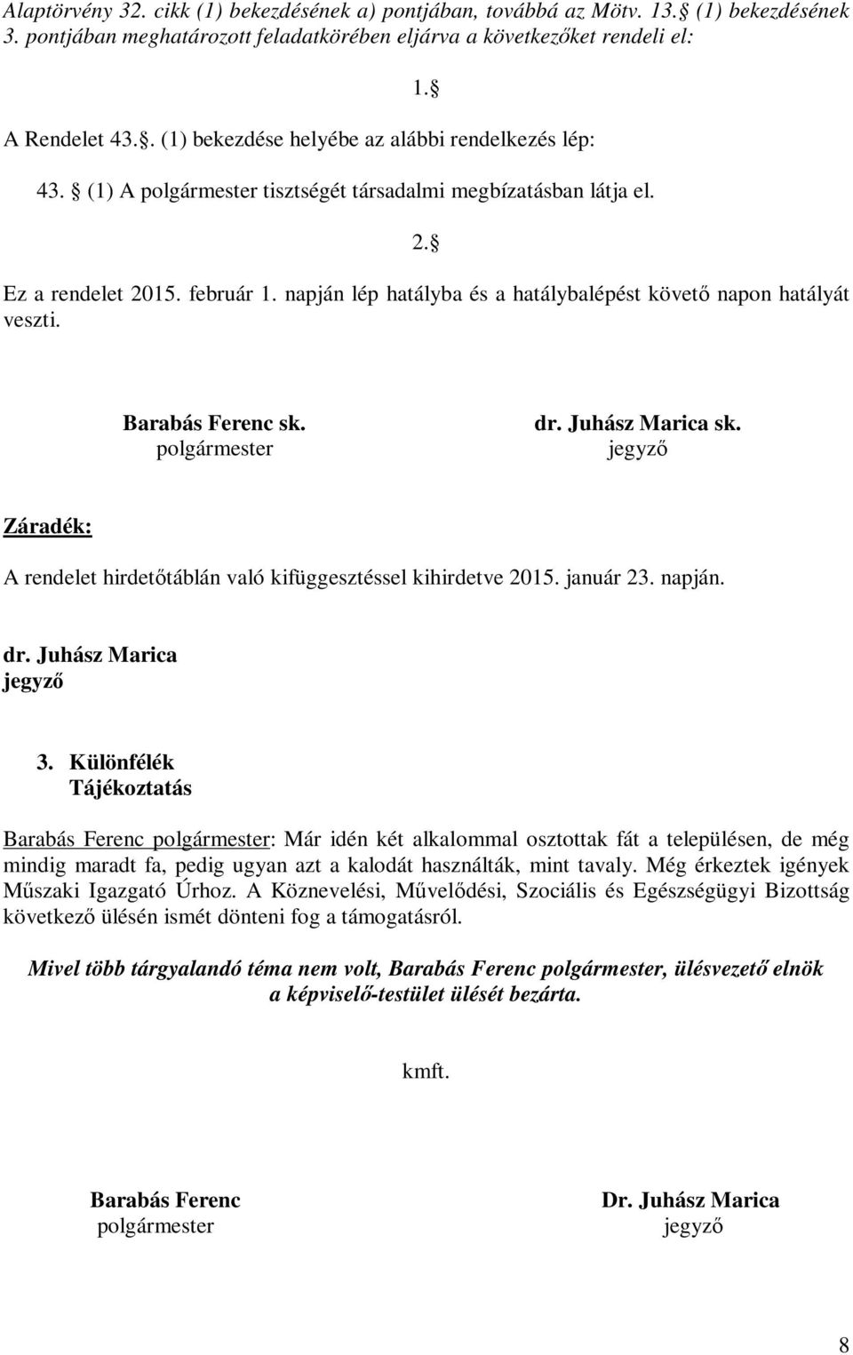 napján lép hatályba és a hatálybalépést követő napon hatályát veszti. Barabás Ferenc sk. polgármester dr. Juhász Marica sk.